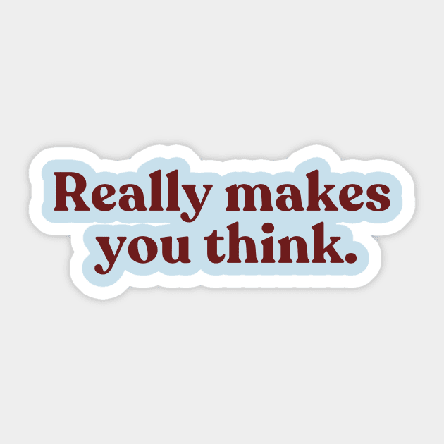 Really makes you think Sticker by OK SKETCHY